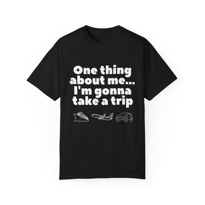 Travel Vibes Unisex Garment-Dyed T-Shirt - 'One Thing About Me... I'm Gonna Take a Trip'