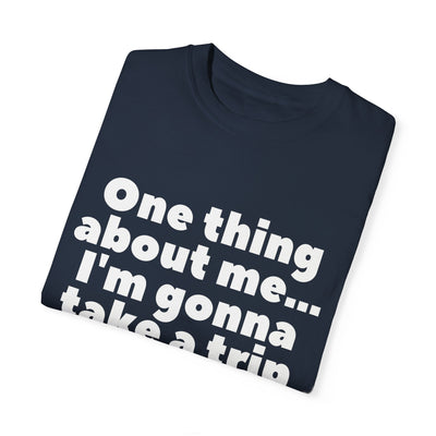 Travel Vibes Unisex Garment-Dyed T-Shirt - 'One Thing About Me... I'm Gonna Take a Trip'