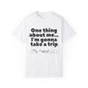 Travel Vibes Unisex Garment-Dyed T-Shirt - 'One Thing About Me... I'm Gonna Take a Trip'