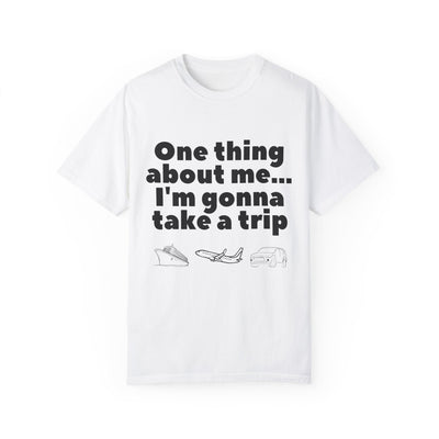 Travel Vibes Unisex Garment-Dyed T-Shirt - 'One Thing About Me... I'm Gonna Take a Trip'