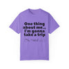 Travel Vibes Unisex Garment-Dyed T-Shirt - 'One Thing About Me... I'm Gonna Take a Trip'