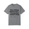 Travel Vibes Unisex Garment-Dyed T-Shirt - 'One Thing About Me... I'm Gonna Take a Trip'