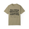 Travel Vibes Unisex Garment-Dyed T-Shirt - 'One Thing About Me... I'm Gonna Take a Trip'