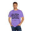 Travel Vibes Unisex Garment-Dyed T-Shirt - 'One Thing About Me... I'm Gonna Take a Trip'